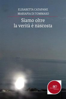 Siamo oltre: la verit  nascosta.  Mariapia Di Tommaso