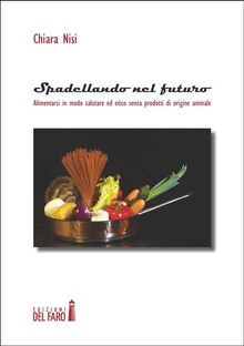 Spadellando nel futuro. Alimentarsi in modo salutare ed etico senza prodotti di origine animale.  Chiara Nisi