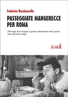 Passeggiate mangerecce per Roma. 344 luoghi dove mangiare e godere delle bellezze della capitale, senza spendere troppo.  Federico Bardanzellu