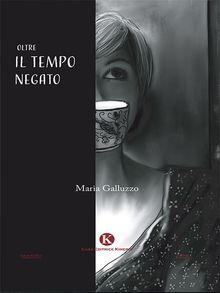 Oltre il tempo negato.  Maria Galluzzo