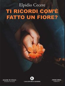 Ti ricordi com fatto un fiore?.  Elpidio Cecere