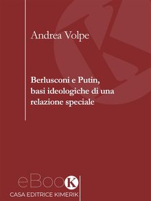 Berlusconi e Putin, basi ideologiche di una relazione speciale.  Andrea Volpe