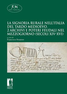 La signoria rurale nellItalia del tardo medioevo - 2 Archivi e poteri feudali nel Mezzogiorno (secoli XIV-XVI)Firenze University Press2020.  Francesco Senatore