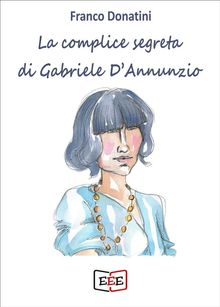 La complice segreta di Gabriele DAnnunzio.  Franco Donatini