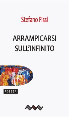 Arrampicarsi sull'infinito.  Stefano Fissi