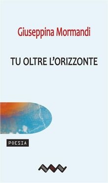 Tu oltre l'orizzonte.  Giuseppina Mormandi