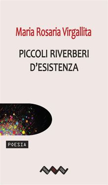 Piccoli riverberi d'esistenza.  Maria Rosaria Virgallita