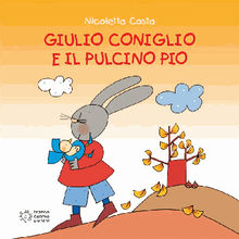 Giulio Coniglio e il Pulcino Pio.  Nicoletta Costa