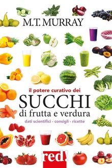 Il potere curativo dei succhi di frutta e verdura.  Michael T. Murray