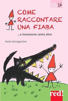 Come raccontare una fiaba ...e invetarne cento altre.  Paola Santagostino