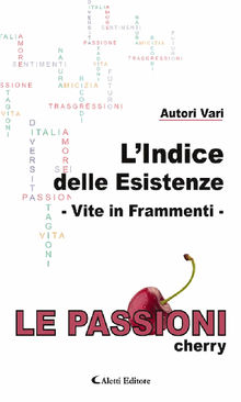 LIndice delle Esistenze - Vite in Frammenti - Le Passioni - cherry.  AA. VV.