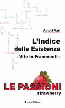 LIndice delle Esistenze - Vite in frammenti - Le Passioni (Strawberry).  AA. VV.