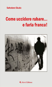 Come uccidere rubare... e farla franca!.  Salvatore Cicala