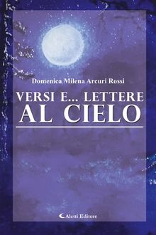 Versi e... Lettere al cielo.  Domenica Milena Arcuri Rossi