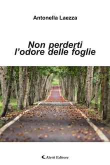 Non perderti lodore delle foglie.  Antonella Laezza