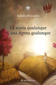 La storia qualunque di una donna qualunque.  Renata Bracaglia