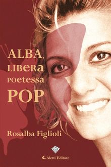 Alba, libera Poetessa POP.  Rosalba Figlioli