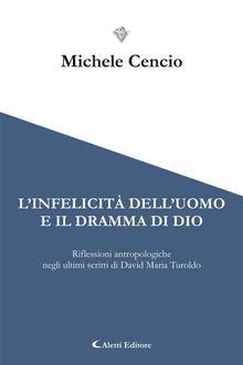 L'infelicit dell'uomo e il dramma di Dio.  Michele Cencio