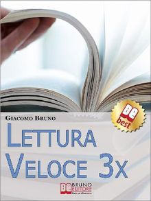 LETTURA VELOCE 3X. Tecniche di Lettura Rapida, Memoria e Memorizzazione, Apprendimento per Triplicare la Tua Velocit..  Giacomo Bruno