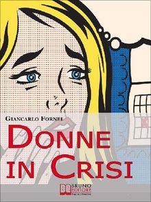 Donne in Crisi. Come Tornare a Sorridere, a Piacersi, a Riappropriarsi della Propria Vita. (Ebook Italiano - Anteprima Gratis).  Giancarlo Fornei