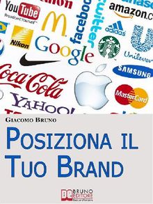 POSIZIONA IL TUO BRAND. I Segreti del Brand Positioning per il Posizionamento del tuo Marchio.  Giacomo Bruno