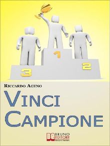 Vinci Campione. Sfrutta la PNL per diventare un Coach Sportivo vincente. (Ebook Italiano - Anteprima Gratis).  Riccardo Ageno