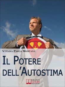 Il Potere DellAutostima. Come Raggiungere e Potenziare una Piena Realizzazione di S. (Ebook Italiano - Anteprima Gratis).  Vitiana Paola Montana