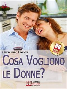 Cosa Vogliono le Donne?. Come Conoscere e Capire le Donne in 7 Passi. (Ebook Italiano - Anteprima Gratis).  Giancarlo Fornei