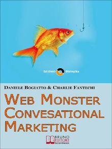 Web Monster & Conversational Marketing. Come Trasformare la Tua Impresa in un Successo. (Ebook Italiano - Anteprima Gratis).  Daniele Bogiatto E Charlie Fantechi