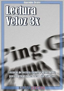 Lectura Veloz 3X. Tcnicas de lectura rpida y aprendizaje para triplicar tu velocidad sin esfuerzo.  Giacomo Bruno