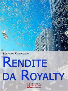 Rendite da Royalty. I Segreti per Trasformare le Tue Idee in Guadagni Automatici. (Ebook Italiano - Anteprima Gratis).  Stefano Calicchio