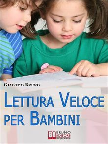 Lettura Veloce per Bambini. Tecniche di Lettura e Apprendimento Rapido per Bambini da 0 a 12 Anni. (Ebook Italiano - Anteprima Gratis).  Giacomo Bruno