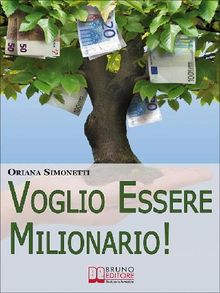 Voglio Essere Milionario. Programma la Tua Mente con le Strategie Utilizzate dalle Persone di Successo. (Ebook Italiano - Anteprima Gratis).  Oriana Simonetti