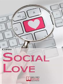 Social Love. Consigli, Segreti e Strategie Operative per Trovare il Tuo Partner in Rete Utilizzando i Social Network. (Ebook Italiano - Anteprima Gratis).  Cupido