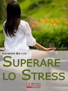 Superare lo Stress. Tecniche di Rilassamento ed Esercizi di Meditazione per Raggiungere la Tranquillit in Ogni Aspetto della Tua Vita. (Ebook Italiano - Anteprima Gratis).  Giuseppe Ricatti