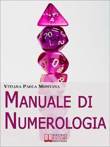 Manuale di Numerologia. Impara a Leggere la Simbologia Nascosta dei Numeri per Ritrovare Affinit con il Partner e Migliorare la Tua Vita. (Ebook Italiano - Anteprima Gratis).  Vitiana Paola Montana