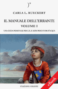 Il manuale dell'errante Vol I - Una Guida personale per E.T. e altri pesci fuor dacqua.  Carla L. Rueckert