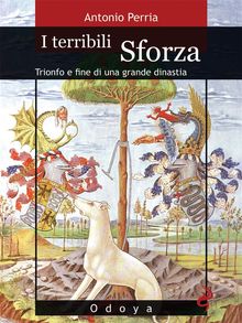 I terribili Sforza.  Antonio Perria
