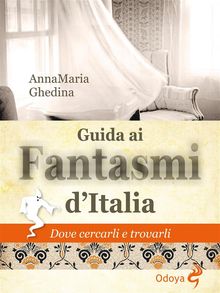 Guida ai fantasmi d'Italia.  Anna Maria Ghedina