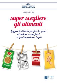 Saper scegliere gli alimenti.  Serena Pironi