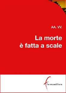 La morte  fatta a scale.  AA. VV.