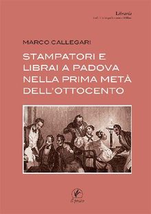 Stampatori e librai a Padova nella prima met dellOttocento.  Marco Callegari