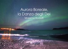 Aurora Boreale, la Danza degli Dei.  Massimo Rodolfi