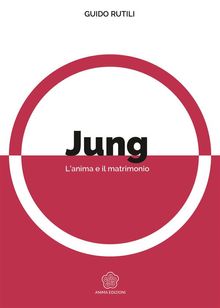Jung - L'anima e il matrimonio.  Guido Rutili