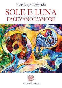 Sole e Luna facevano l'amore.  Pierluigi Lattuada