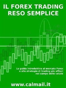 Il forex trading reso semplice. La guida introduttiva al mercato forex e alle strategie di trading pi efficaci nel campo delle valute.  Stefano Calicchio