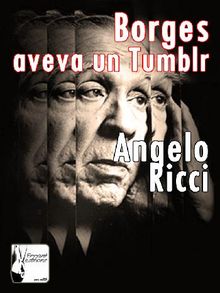 Borges aveva un Tumblr.  Angelo Ricci