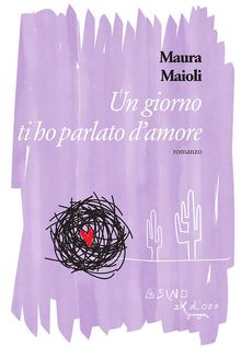 Un giorno ti ho parlato d'amore.  Maura Maioli