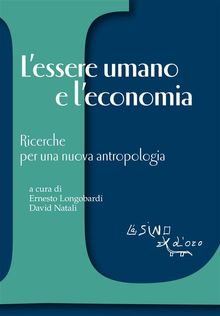 L'essere umano e l'economia.  a cura di Ernesto Longobardi e David Natali