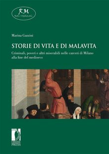 Storie di vita e di malavita. Criminali, poveri e altri miserabili nelle carceri di Milano alla fine del medioevo.  Marina Gazzini